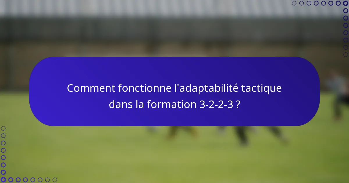Comment fonctionne l'adaptabilité tactique dans la formation 3-2-2-3 ?