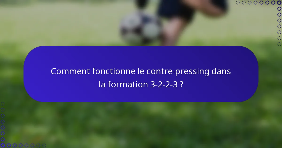 Comment fonctionne le contre-pressing dans la formation 3-2-2-3 ?