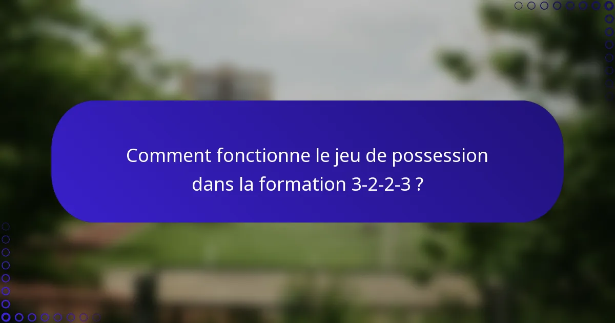 Comment fonctionne le jeu de possession dans la formation 3-2-2-3 ?
