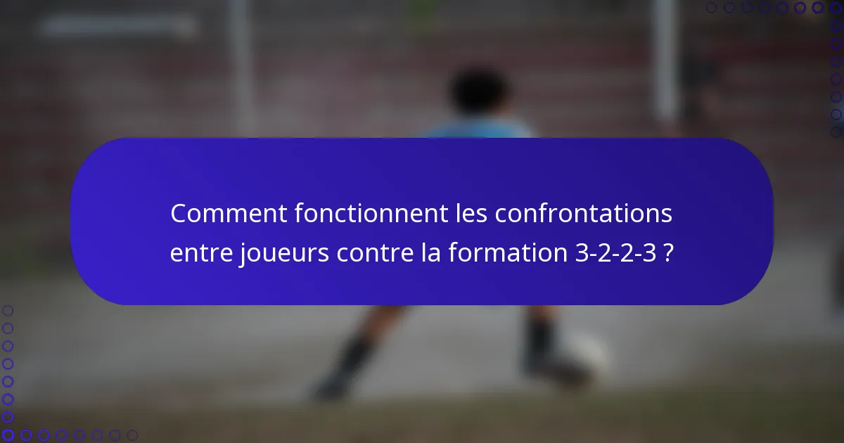 Comment fonctionnent les confrontations entre joueurs contre la formation 3-2-2-3 ?