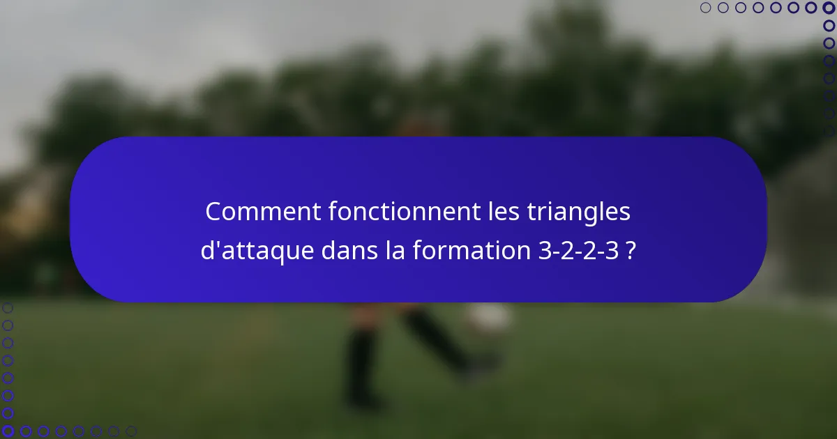Comment fonctionnent les triangles d'attaque dans la formation 3-2-2-3 ?