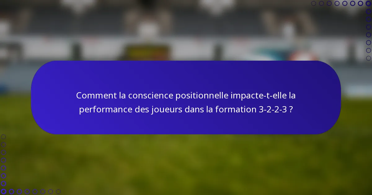 Comment la conscience positionnelle impacte-t-elle la performance des joueurs dans la formation 3-2-2-3 ?