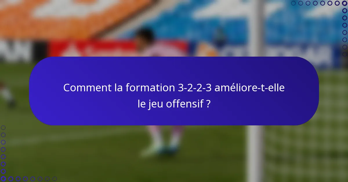 Comment la formation 3-2-2-3 améliore-t-elle le jeu offensif ?