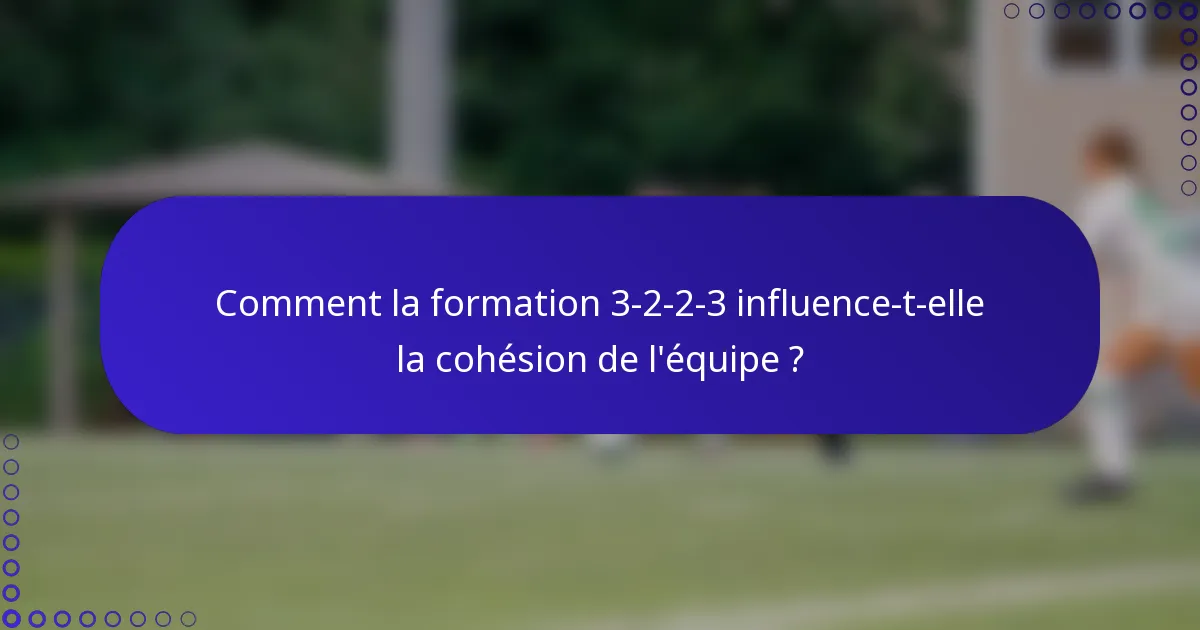 Comment la formation 3-2-2-3 influence-t-elle la cohésion de l'équipe ?