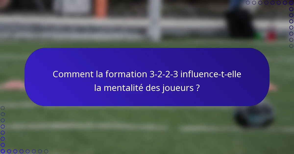 Comment la formation 3-2-2-3 influence-t-elle la mentalité des joueurs ?