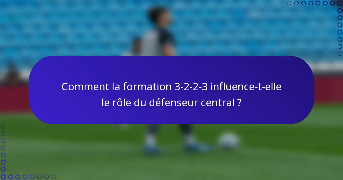 Comment la formation 3-2-2-3 influence-t-elle le rôle du défenseur central ?