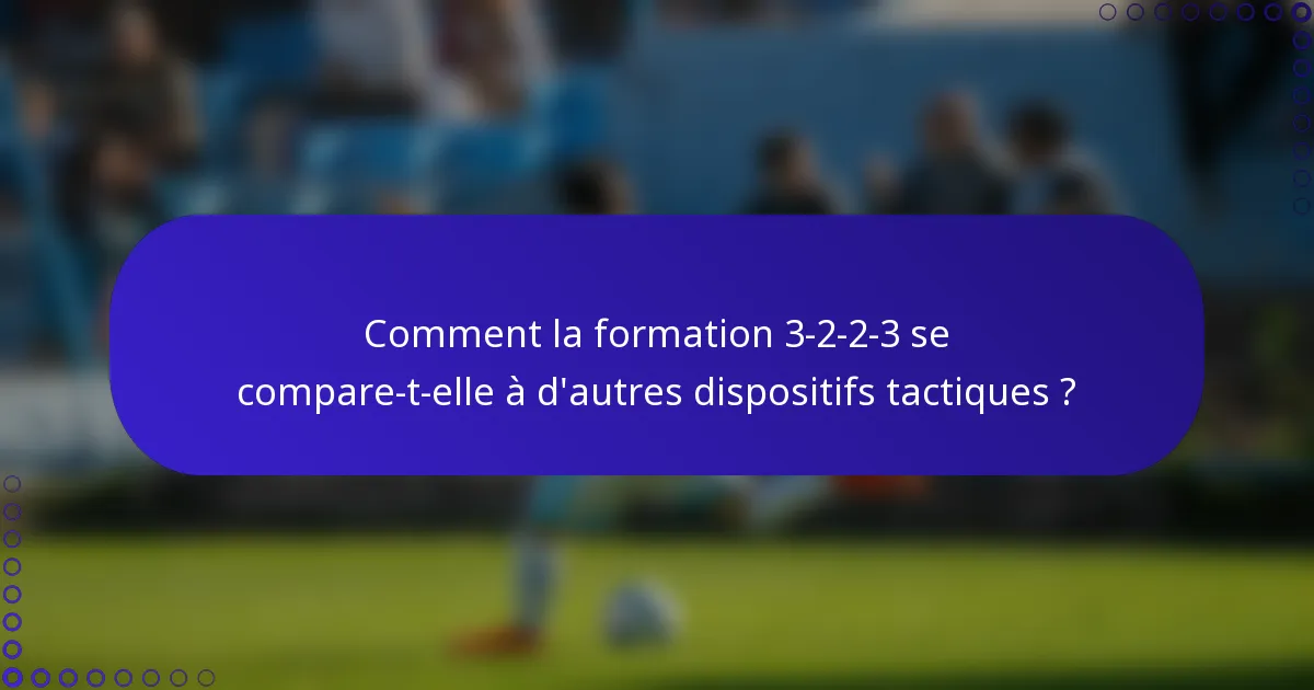 Comment la formation 3-2-2-3 se compare-t-elle à d'autres dispositifs tactiques ?