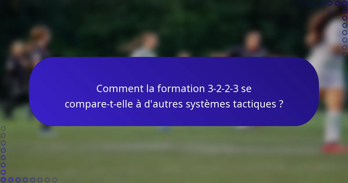 Comment la formation 3-2-2-3 se compare-t-elle à d'autres systèmes tactiques ?