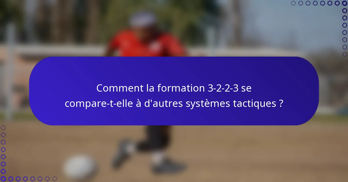 Comment la formation 3-2-2-3 se compare-t-elle à d'autres systèmes tactiques ?