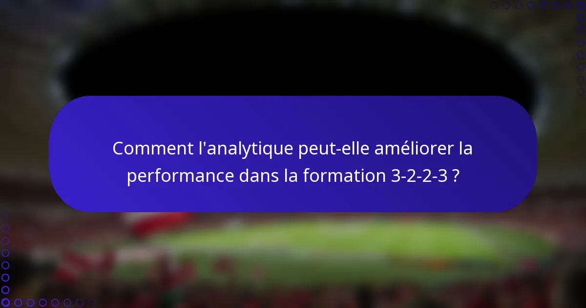 Comment l'analytique peut-elle améliorer la performance dans la formation 3-2-2-3 ?