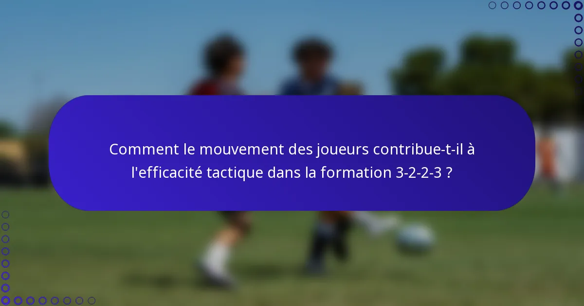 Comment le mouvement des joueurs contribue-t-il à l'efficacité tactique dans la formation 3-2-2-3 ?