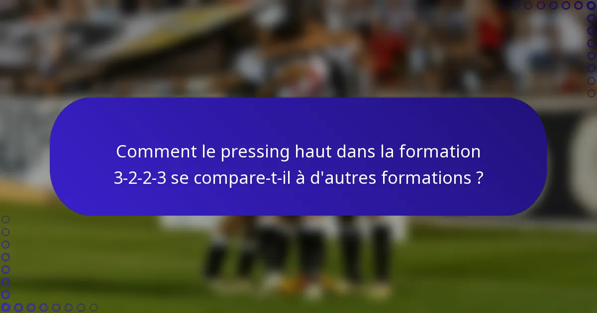 Comment le pressing haut dans la formation 3-2-2-3 se compare-t-il à d'autres formations ?