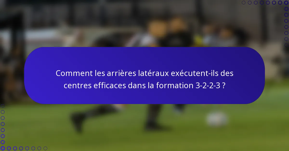 Comment les arrières latéraux exécutent-ils des centres efficaces dans la formation 3-2-2-3 ?