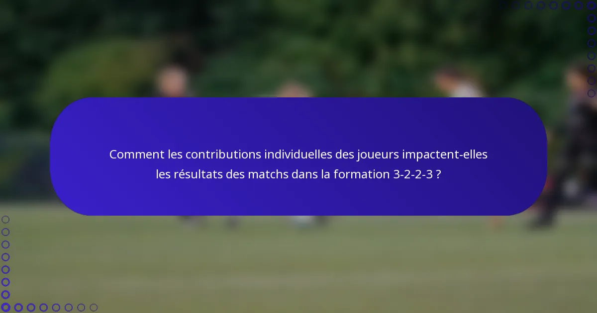 Comment les contributions individuelles des joueurs impactent-elles les résultats des matchs dans la formation 3-2-2-3 ?