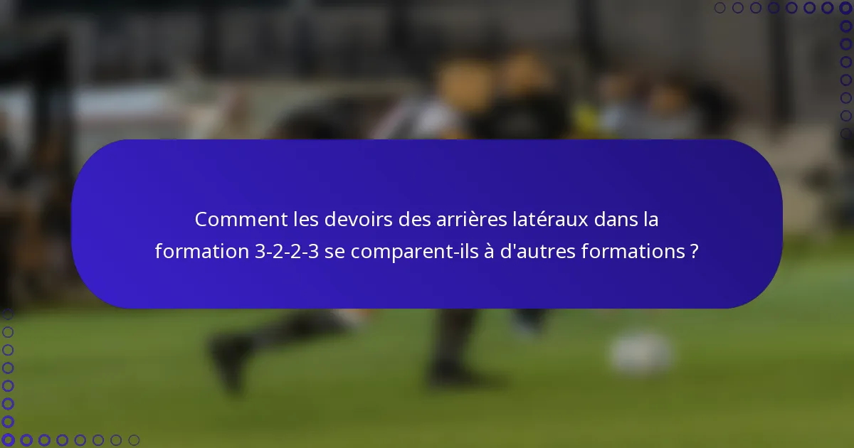 Comment les devoirs des arrières latéraux dans la formation 3-2-2-3 se comparent-ils à d'autres formations ?