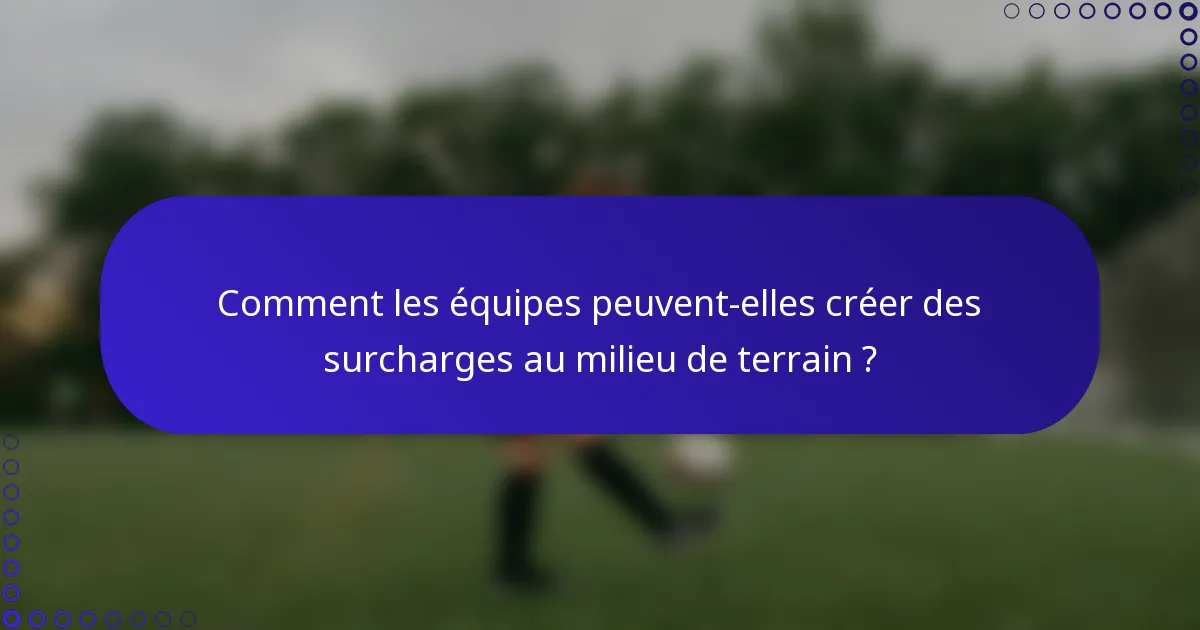 Comment les équipes peuvent-elles créer des surcharges au milieu de terrain ?