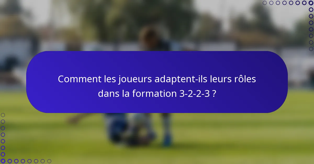 Comment les joueurs adaptent-ils leurs rôles dans la formation 3-2-2-3 ?