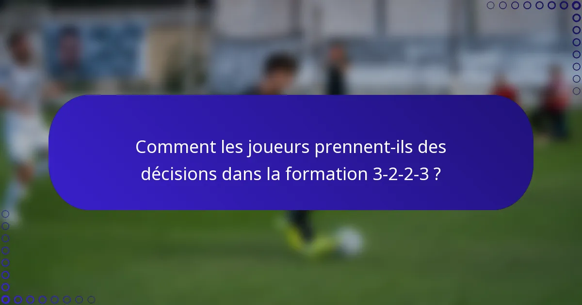 Comment les joueurs prennent-ils des décisions dans la formation 3-2-2-3 ?
