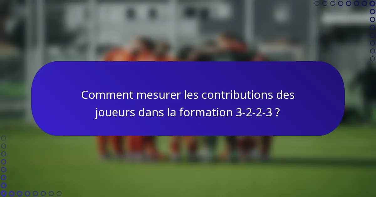 Comment mesurer les contributions des joueurs dans la formation 3-2-2-3 ?