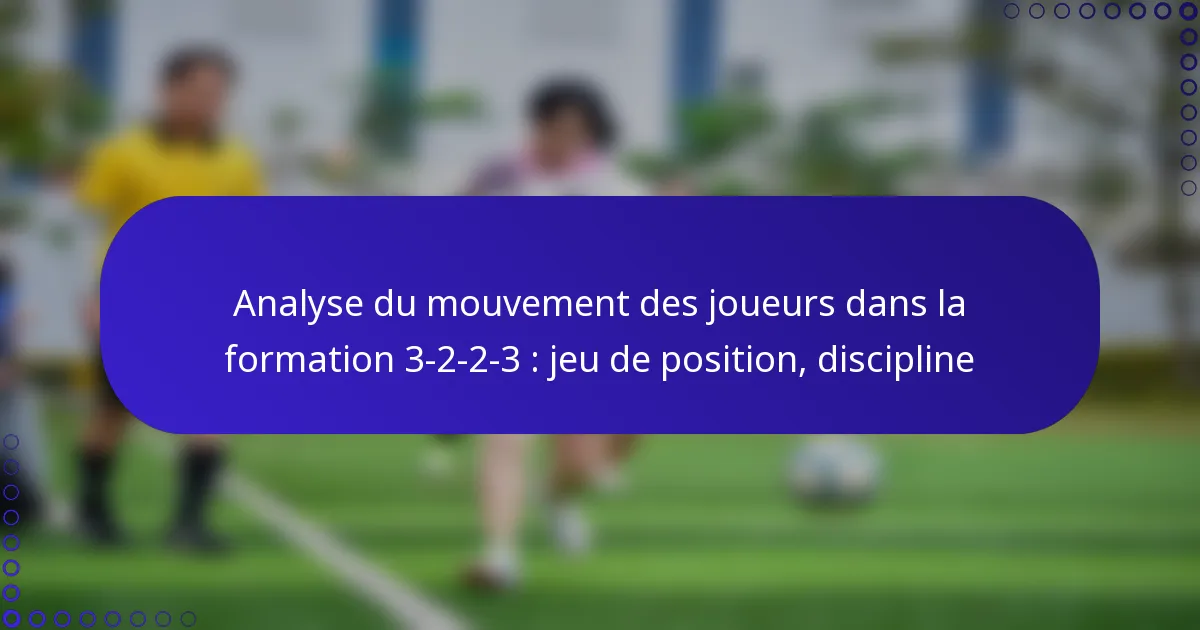 Analyse du mouvement des joueurs dans la formation 3-2-2-3 : jeu de position, discipline
