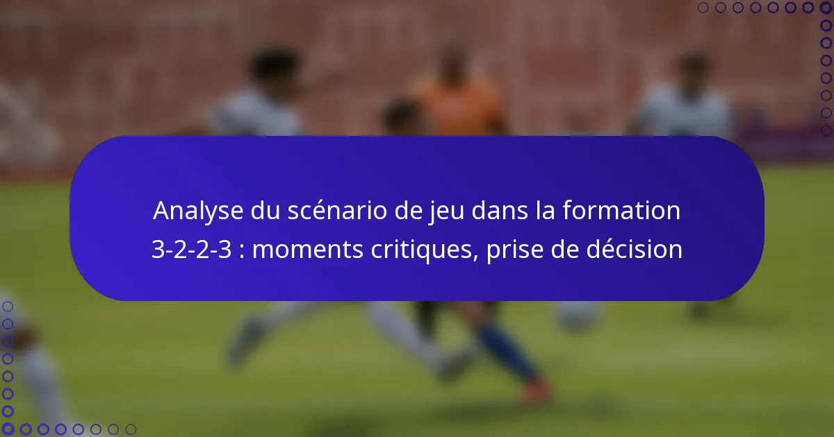 Analyse du scénario de jeu dans la formation 3-2-2-3 : moments critiques, prise de décision