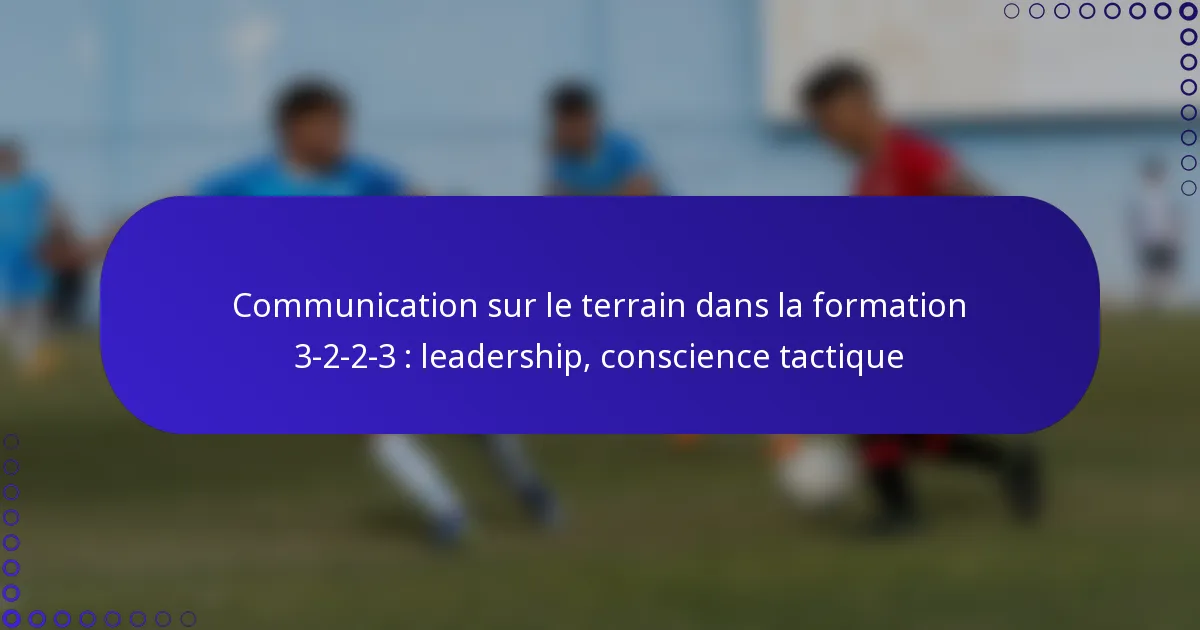 Communication sur le terrain dans la formation 3-2-2-3 : leadership, conscience tactique
