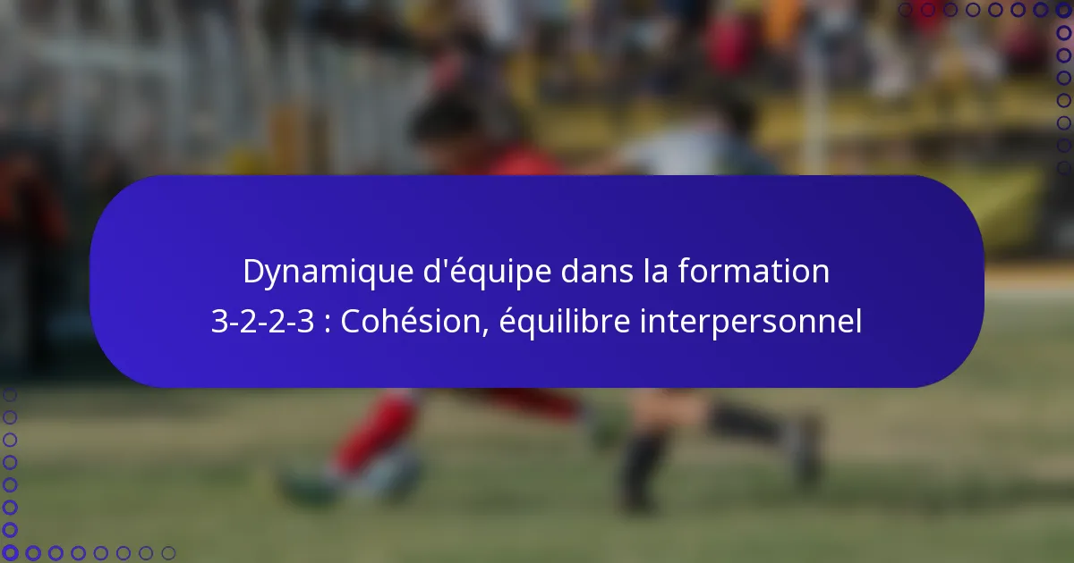 Dynamique d’équipe dans la formation 3-2-2-3 : Cohésion, équilibre interpersonnel