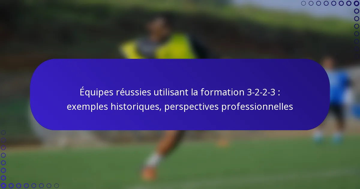 Équipes réussies utilisant la formation 3-2-2-3 : exemples historiques, perspectives professionnelles