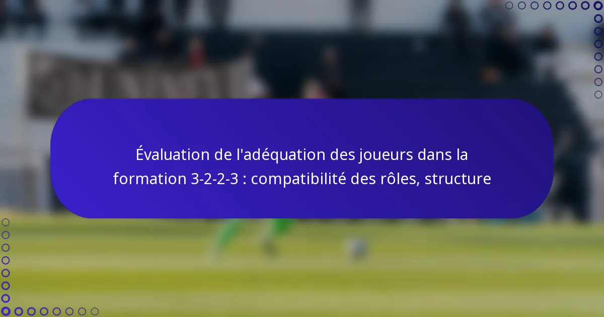 Évaluation de l’adéquation des joueurs dans la formation 3-2-2-3 : compatibilité des rôles, structure