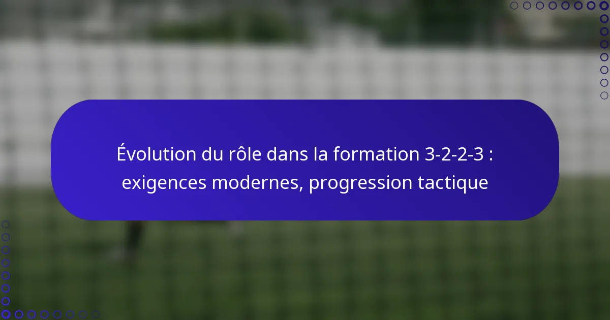 Évolution du rôle dans la formation 3-2-2-3 : exigences modernes, progression tactique
