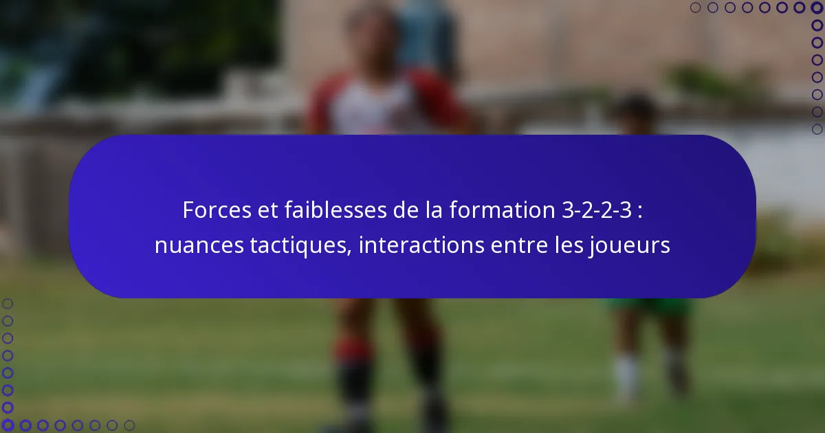 Forces et faiblesses de la formation 3-2-2-3 : nuances tactiques, interactions entre les joueurs
