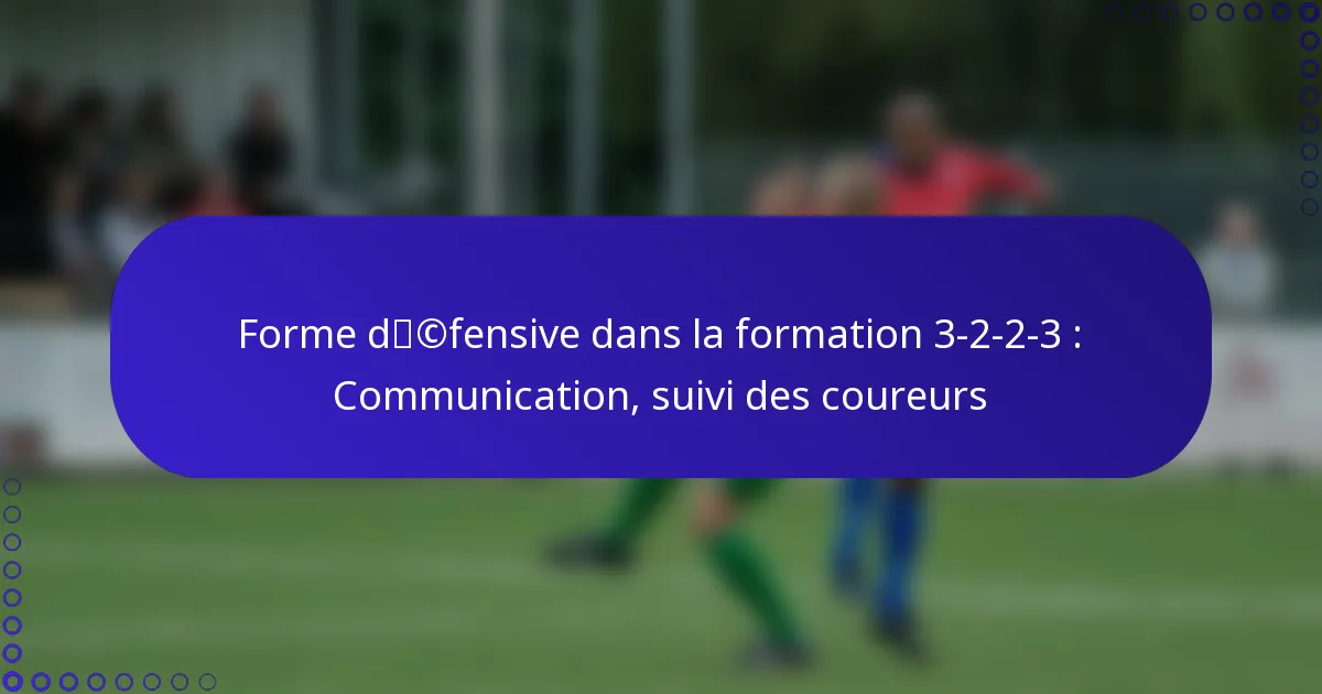 Forme défensive dans la formation 3-2-2-3 : Communication, suivi des coureurs