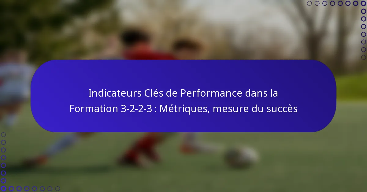 Indicateurs Clés de Performance dans la Formation 3-2-2-3 : Métriques, mesure du succès