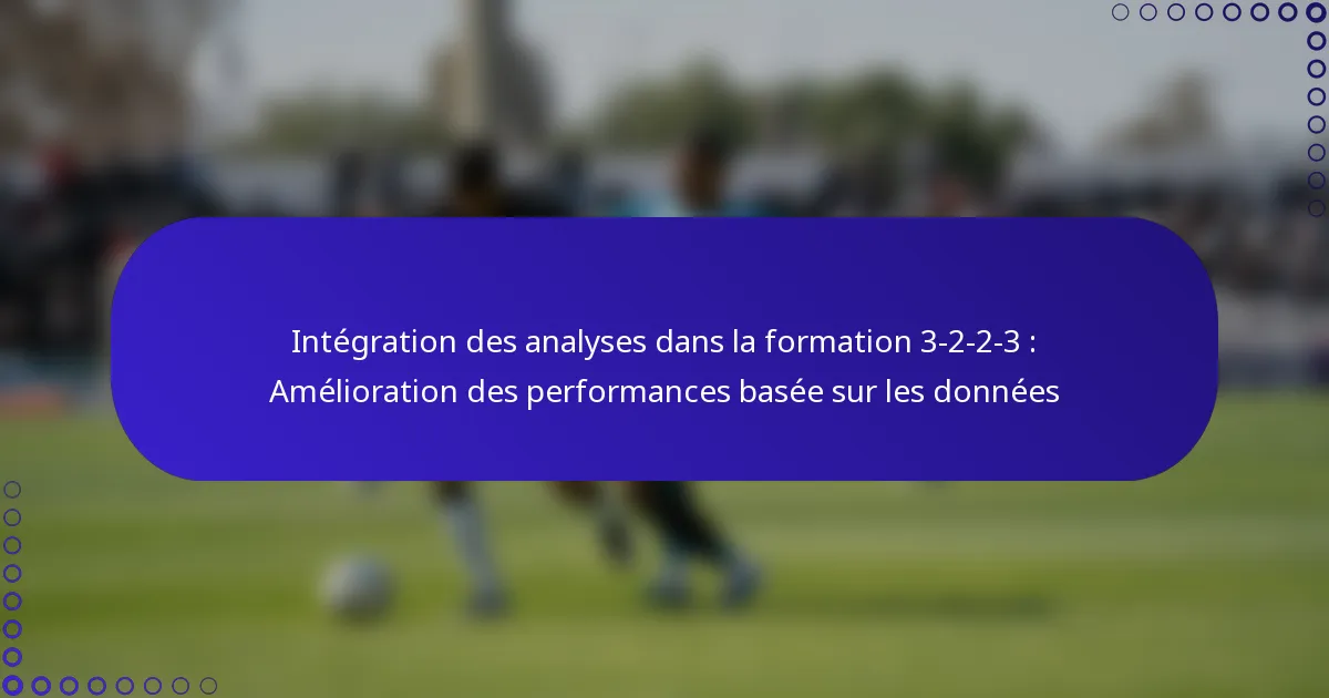 Intégration des analyses dans la formation 3-2-2-3 : Amélioration des performances basée sur les données