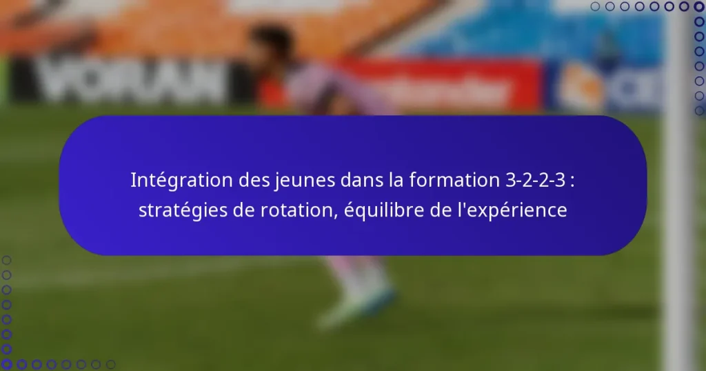Intégration des jeunes dans la formation 3-2-2-3 : stratégies de rotation, équilibre de l’expérience