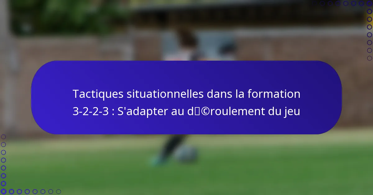 Tactiques situationnelles dans la formation 3-2-2-3 : S’adapter au déroulement du jeu