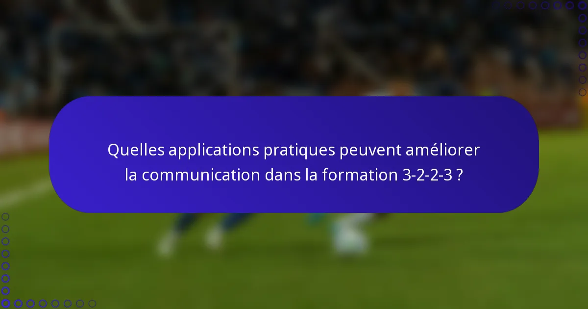 Quelles applications pratiques peuvent améliorer la communication dans la formation 3-2-2-3 ?