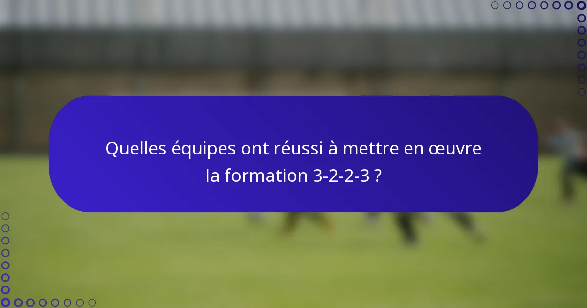 Quelles équipes ont réussi à mettre en œuvre la formation 3-2-2-3 ?