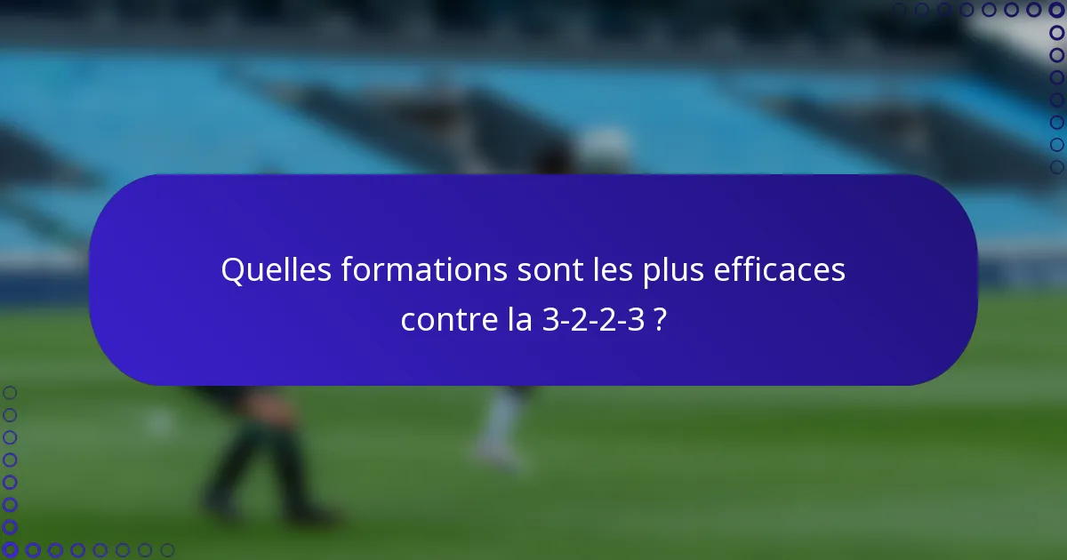 Quelles formations sont les plus efficaces contre la 3-2-2-3 ?