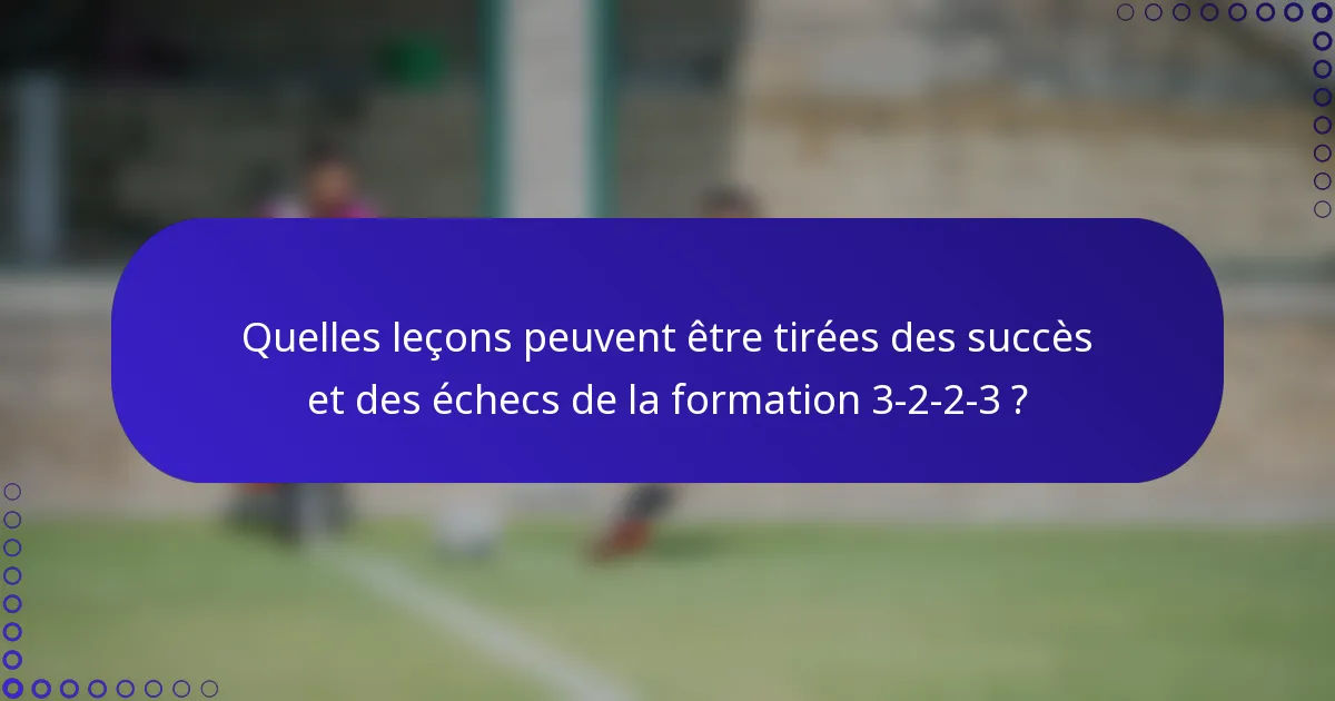 Quelles leçons peuvent être tirées des succès et des échecs de la formation 3-2-2-3 ?