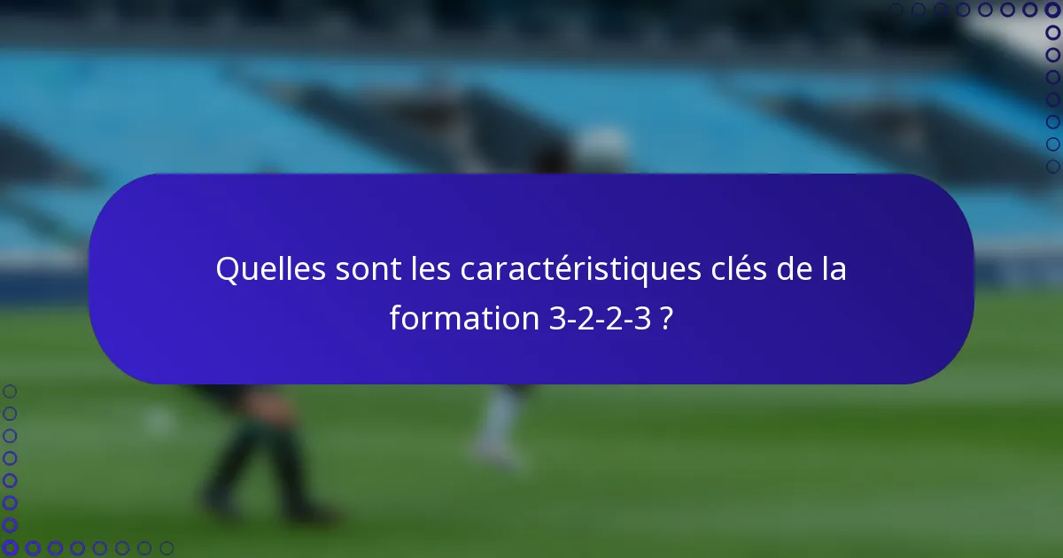 Quelles sont les caractéristiques clés de la formation 3-2-2-3 ?