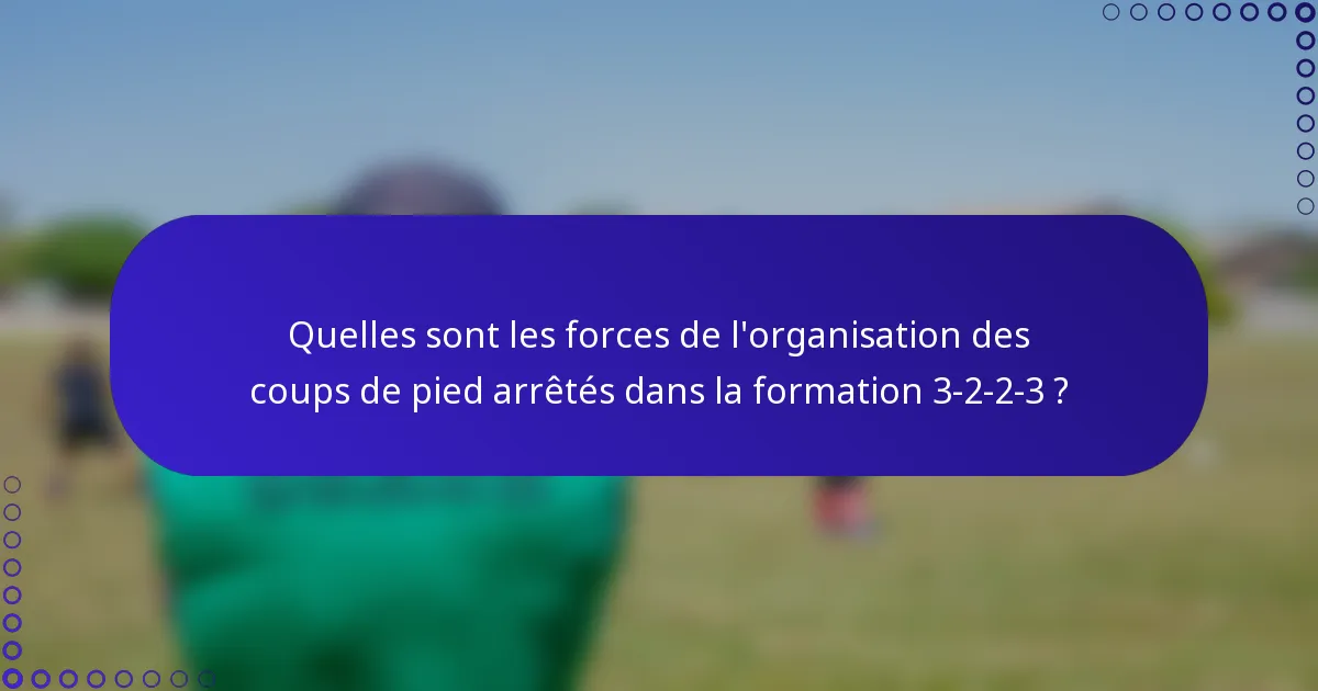 Quelles sont les forces de l'organisation des coups de pied arrêtés dans la formation 3-2-2-3 ?