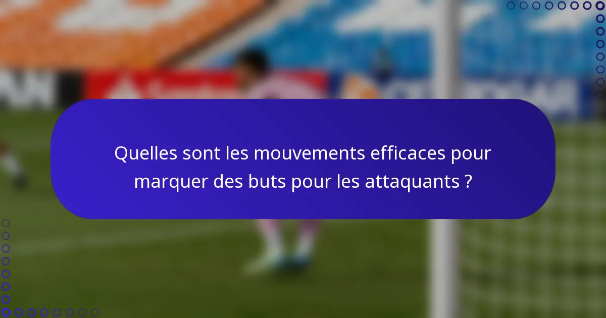 Quelles sont les mouvements efficaces pour marquer des buts pour les attaquants ?