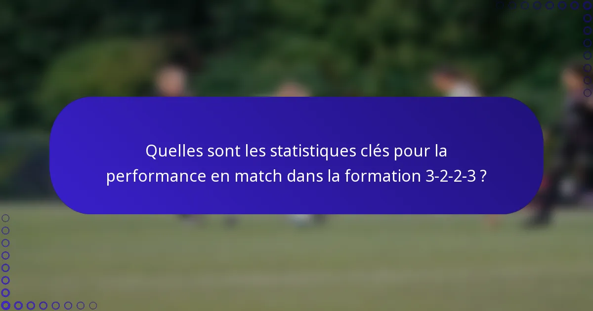 Quelles sont les statistiques clés pour la performance en match dans la formation 3-2-2-3 ?