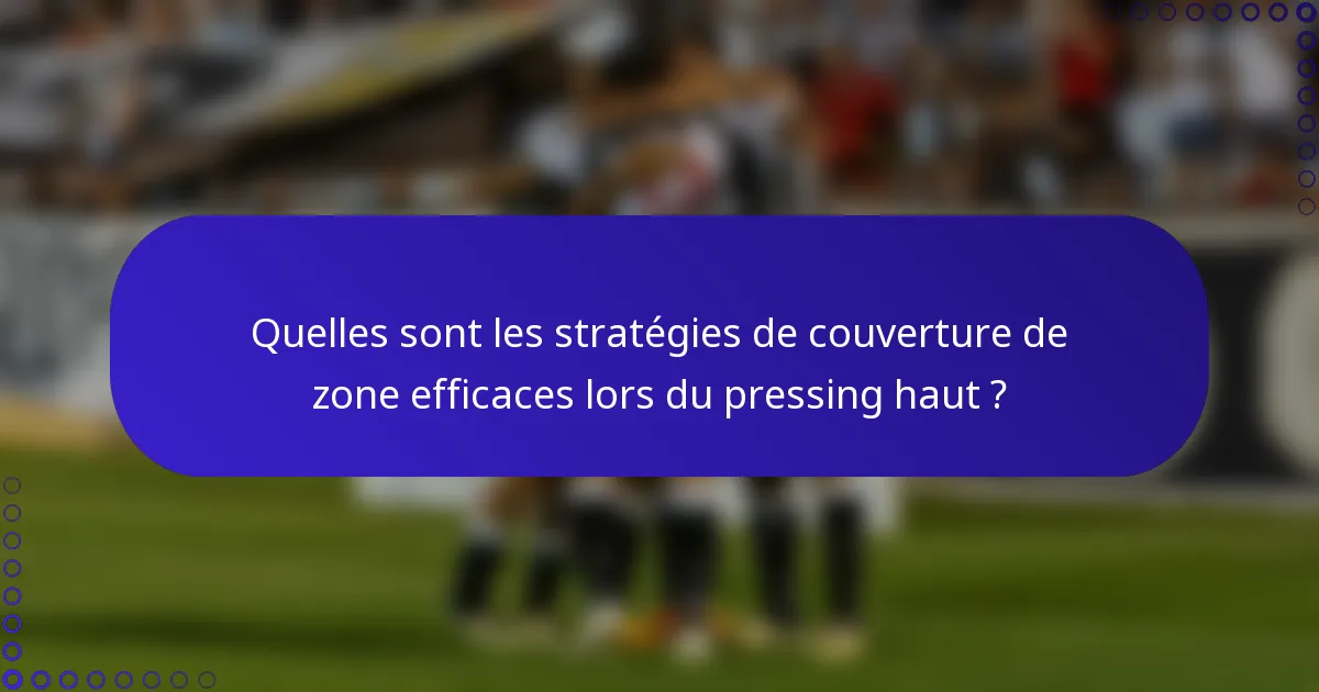 Quelles sont les stratégies de couverture de zone efficaces lors du pressing haut ?