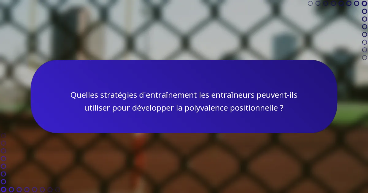 Quelles stratégies d'entraînement les entraîneurs peuvent-ils utiliser pour développer la polyvalence positionnelle ?