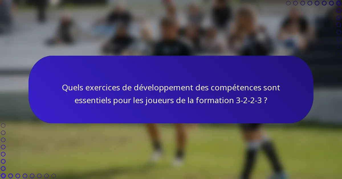 Quels exercices de développement des compétences sont essentiels pour les joueurs de la formation 3-2-2-3 ?