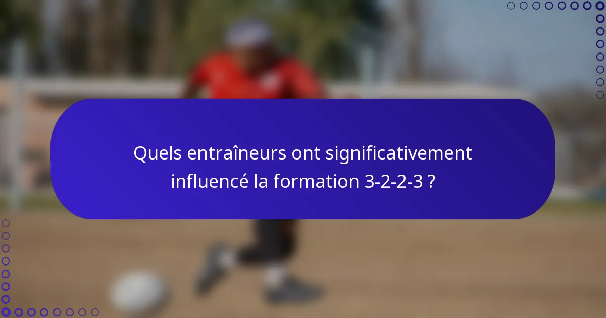 Quels entraîneurs ont significativement influencé la formation 3-2-2-3 ?