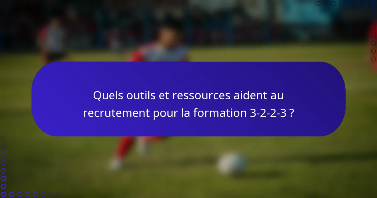 Quels outils et ressources aident au recrutement pour la formation 3-2-2-3 ?