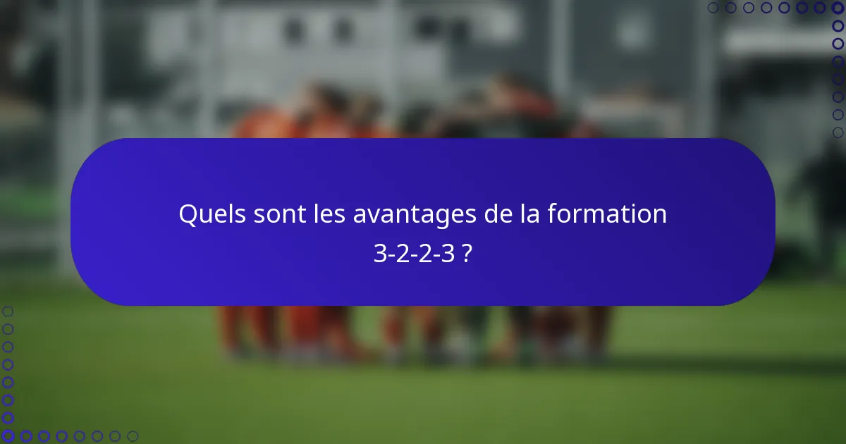 Quels sont les avantages de la formation 3-2-2-3 ?